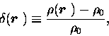 \begin{displaymath}\delta(\mbox{\boldmath$r$ })\equiv\frac{\rho(\mbox{\boldmath$r$ })-\rho_0}{\rho_0},
\end{displaymath}