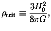 $\displaystyle \rho_{\rm crit} \equiv \frac{3H_0^2}{8\pi G},$