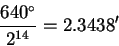 \begin{displaymath}
\frac{640^{\circ}}{2^{14}} = 2.3438'
\end{displaymath}