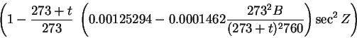 \begin{displaymath}
\left(1 - \frac{273 + t}{273}\;
\left( 0.00125294 - 0.0001462
\frac{273^2 B}{(273+t)^2 760}\right) \sec^2 Z\right)
\end{displaymath}