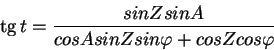 \begin{displaymath}
\tg t = \frac{sin Z sin A}{cos A sin Z sin\varphi + cos Z cos\varphi}
\end{displaymath}